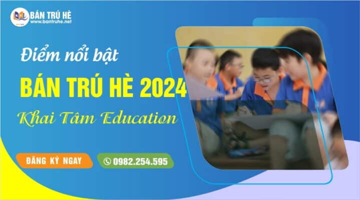 Điểm nổi bật Chương trình Bán trú hè 2024 của Khai Tâm Education